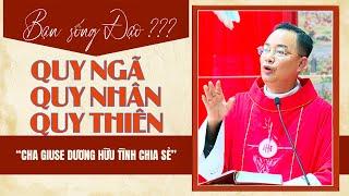 CHA GIUSE DƯƠNG HỮU TÌNH CHIA SẺ ️SỐNG ĐẠO THEO QUY NGÃ QUY NHÂN HAY QUY THIÊN