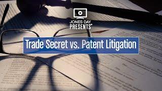 JONES DAY PRESENTS® Trade Secret vs. Patent Litigation