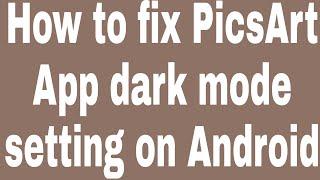 How to fix PicsArt App dark mode setting on Android