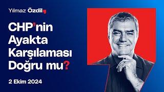 CHPnin Ayakta Karşılaması Doğru mu? - Yılmaz Özdil