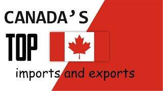 Canadas Top Import And Exports