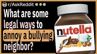 What legal ways can you annoy a bullying neighbor?