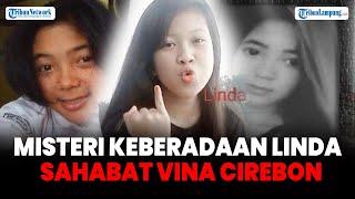 Misteri Keberadaan Linda Sahabat Vina Cirebon Sosoknya Dipertanyakan hingga Kini Dicari