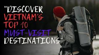 Discover Vietnams Top 10 Must Visit Destinations