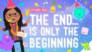 The End Is Only The Beginning Crash Course Kids #48.2