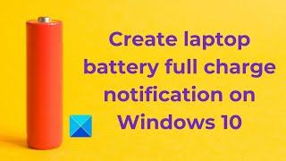 Create laptop battery full charge notification on Windows 10