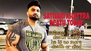 Satnam khattra death today news satnam khattra death