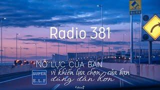 Radio 381 Mọi nỗ lực mà bạn bỏ ra vì để lựa chọn của bạn trở nên đúng đắn hơn