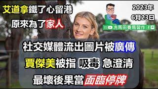 社交媒體流出圖片被廣傳，賈傑美被指吸毒急出POST澄清。最壞後果當面臨停牌...艾道拿鐵了心留港，原來為了家人...--《馬圈短打》2023年6月23日