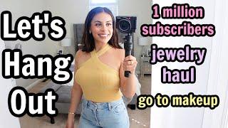 Lets Hang Out ‍️ go to makeup routine 1 million subscribers jewelry haul packing for a trip