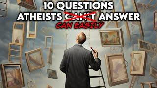 10 Questions Atheists Cant Answer...Easily Answered.