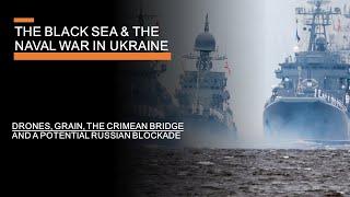 The Black Sea & The Naval War in Ukraine - Drones Grain Blockades & the Bridge to Crimea