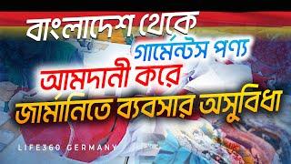 জানেন কি?? বাংলাদেশ থেকে গার্মেন্টস পণ্য আমদানী করে জার্মানিতে ব্যবসা করার অসুবিধা কি কি।