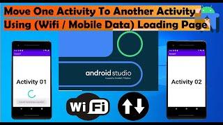 how to move one activity to another activity using wifi  mobile data loading page android studio