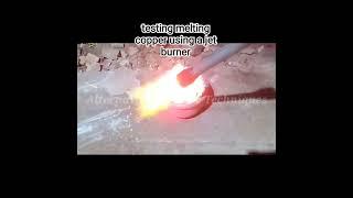 Testing melting copper using a jet burner.