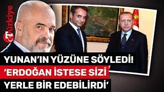 Arnavut Lider Rama’dan Yunan Basınına Erdoğan Övgüsü İstese Sizi Yerle Bir Ederdi– Türkiye Gazetesi