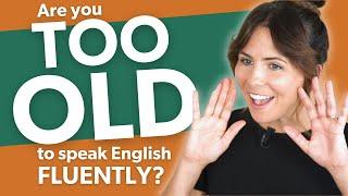 How to SPEAK English fluently even if you think you’re TOO OLD