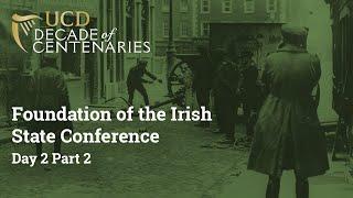 Foundation of the Irish State Conference 2-3 Dec 2022 - Day 1 Part 2  UCD Decade of Centenaries