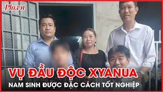 Nam sinh bị chính cô ruột đầu độc bằng Xyanua ở Đồng Nai được đặc cách tốt nghiệp THPT 2024 - PLO