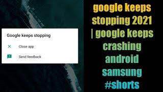 google keeps stopping 2021  google keeps crashing android samsung  #shorts