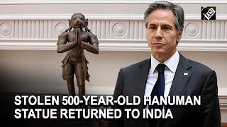 Stolen 500-year-old Lord Hanuman statue recovered & returned to India says Blinken