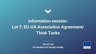 Information session Lot 7 EU UA Association Agreement Think Tanks —The EU Call for Proposals 168048