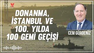 Donanma İstanbul ve 100. yılda 100 gemi geçişi  Cem Gürdeniz  Sesli Köşe