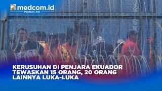 Kerusuhan di Penjara Ekuador Tewaskan 15 Orang 20 Orang Lainnya Luka luka