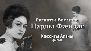 Гугкаты Евелинæ Царды Фæндаг. Кæсойты Аланы Фильм