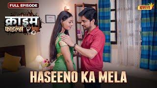 Haseeno Ka Mela  Crime Files  NEW FULL EPISODE  नई कहानी  Ravi Kishan  Ishara