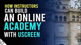 How Instructors and Teaching Companies Can Build an Online Academy with Uscreen