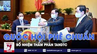 Quốc hội phê chuẩn bổ nhiệm Thẩm phán Tòa án Nhân dân Tối cao - VNEWS