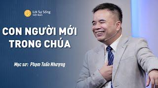 Con Người Mới Trong Chúa  Mục Sư Phạm Tuấn Nhượng  Bài Giảng Chúa Nhật