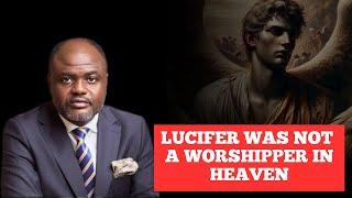 LUCIFER WAS NOT A WORSHIPPER IN HEAVEN - Dr. Abel Damina