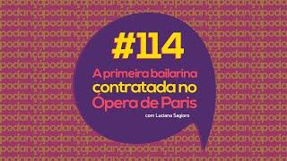 PODANÇÁ #114 - A primeira bailarina contratada no Ópera de Paris  Luciana Sagioro