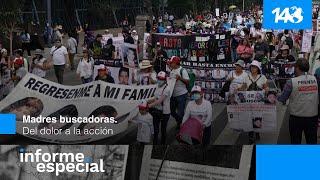 Informe Especial  Madres buscadoras. Del dolor a la acción