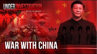 War with China Are we closer than we think?  Under Investigation