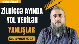 Zilhiccə ayının fəziləti və doğru bilinən yanlışlarCümə XütbəsiEbu Eymen Hoca 07.06.24