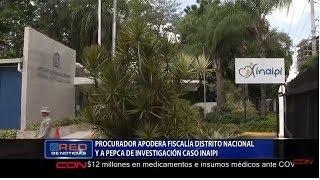 Procurador apodera fiscalía Distrito Nacional y a Pepca de investigación caso INAIPI