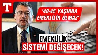 AK Partili Güler Açıkladı Emeklilik Sisteminde Kapsamlı Değişiklik - Türkiye Gazetesi