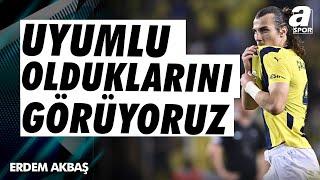 Erdem Akbaş Çağlar Ve Becao Yine Çok İyiydi Uyumlu Olduklarını Görüyoruz