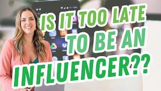 Is It Too Late To Be An Influencer?? 