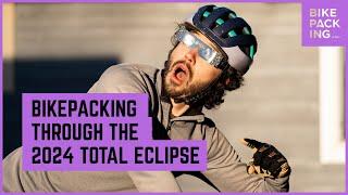 Bikepacking Through The 2024 Total Eclipse