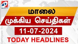 Today Evening Headlines  11 Jul 2024 - மாலை செய்திகள்  Sathiyam TV  6 pm head