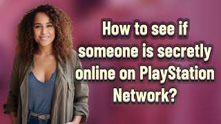 How to see if someone is secretly online on PlayStation Network?