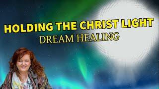 Holding the Christ Light - Dream Healing