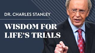 Wisdom For Lifes Trials – Dr. Charles Stanley