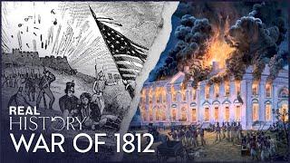 How The War Of 1812 Changed The Fate Of North America  Explosion 1812  Real History