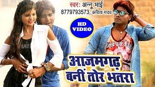 2019 का सबसे हिट गाना - Aazamgadh Bani Tor Bhatar - Annu Bhai - Bhojpuri Hit Song Video HD