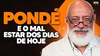 PONDÉ e o MAL ESTAR nos dias de hoje  PODCAST do MHM